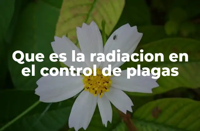 Que es la Radiacion en el Control de Plagas