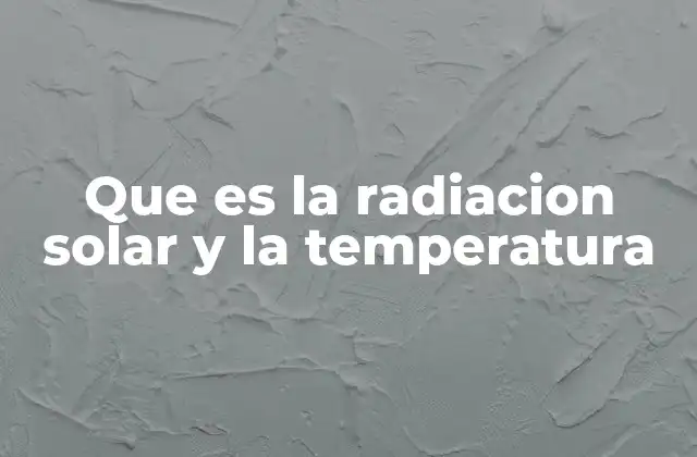 Que es la Radiacion Solar y la Temperatura