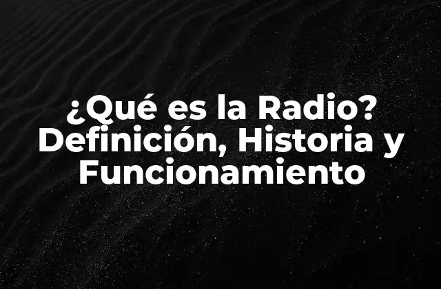 ¿qué es la Radio? Definición, Historia y Funcionamiento
