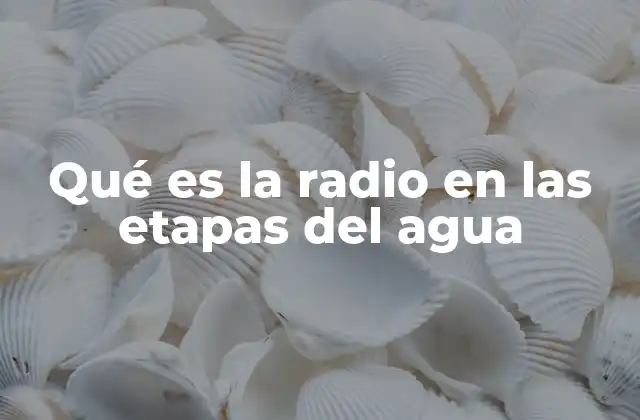 Qué es la Radio en las Etapas Del Agua