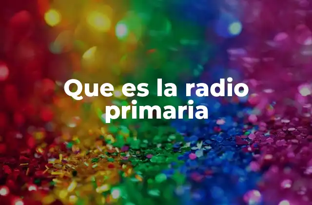 Que es la Radio Primaria