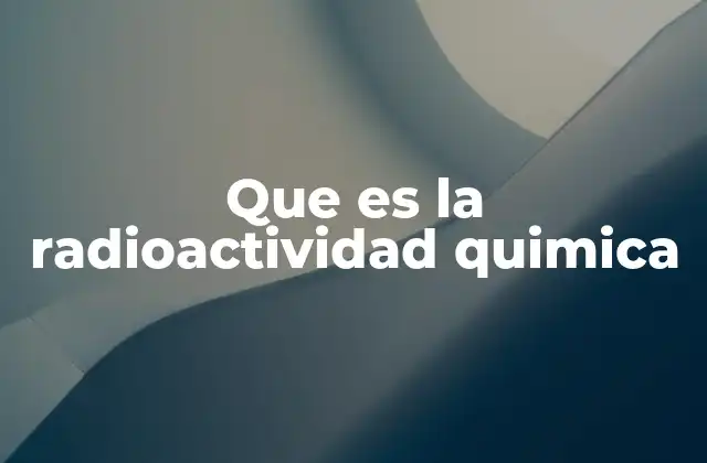 Que es la Radioactividad Quimica