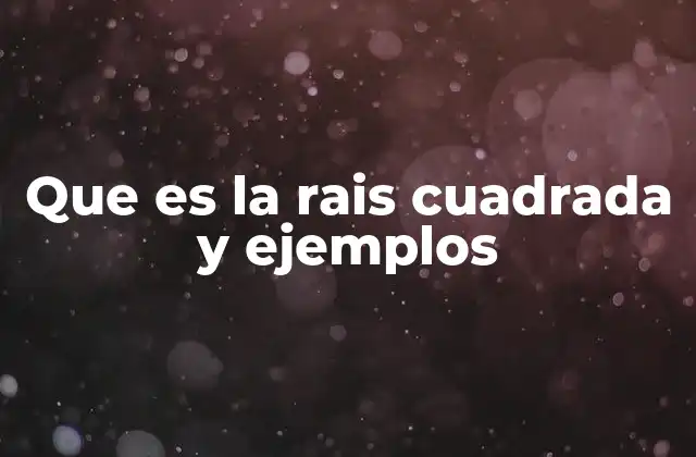 Que es la Rais Cuadrada y Ejemplos