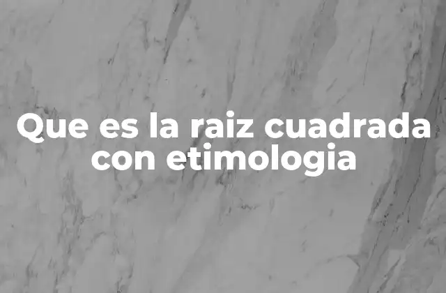 Que es la Raiz Cuadrada con Etimologia