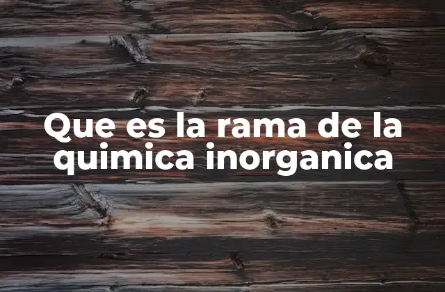 Que es la Rama de la Quimica Inorganica