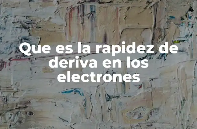 Que es la Rapidez de Deriva en los Electrones