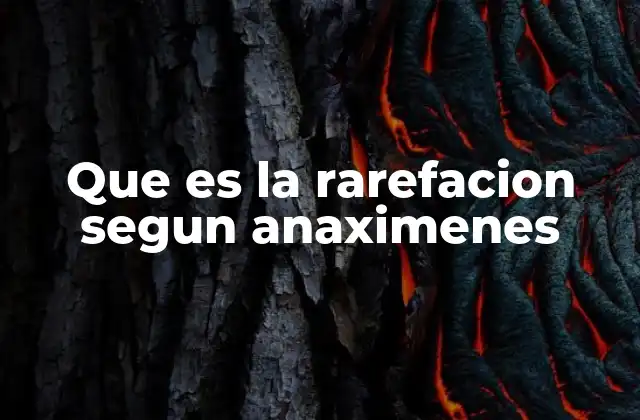 Que es la Rarefacion Segun Anaximenes