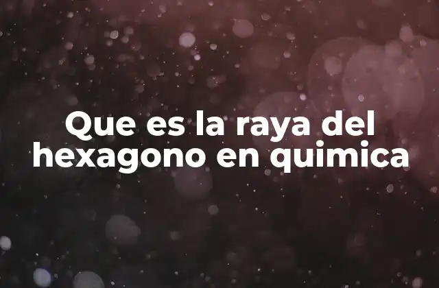 Que es la Raya Del Hexagono en Quimica