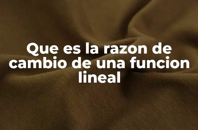 Que es la Razon de Cambio de una Funcion Lineal