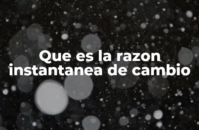 Que es la Razon Instantanea de Cambio