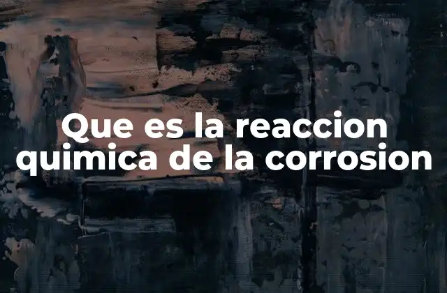 Que es la Reaccion Quimica de la Corrosion