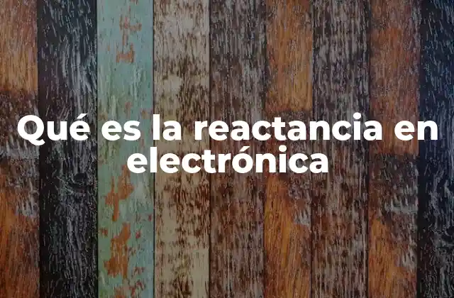 Qué es la Reactancia en Electrónica 2 El papel de los componentes pasivos en la reactancia