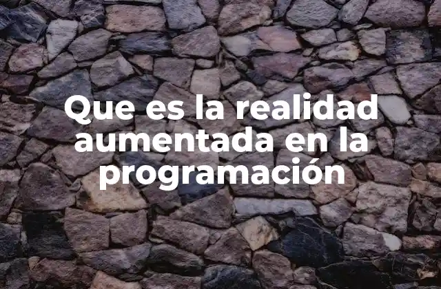 Que es la Realidad Aumentada en la Programación