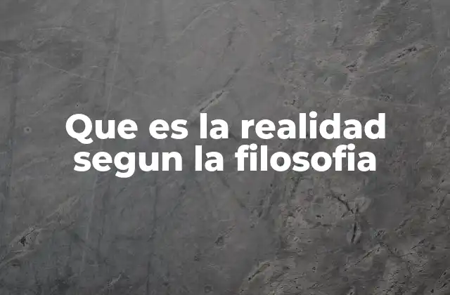 Que es la Realidad Segun la Filosofia