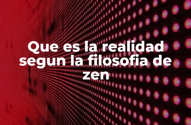 Que es la Realidad Segun la Filosofia de Zen