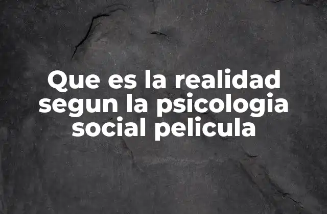Que es la Realidad Segun la Psicologia Social Pelicula