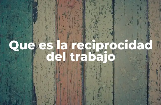 Que es la Reciprocidad Del Trabajo