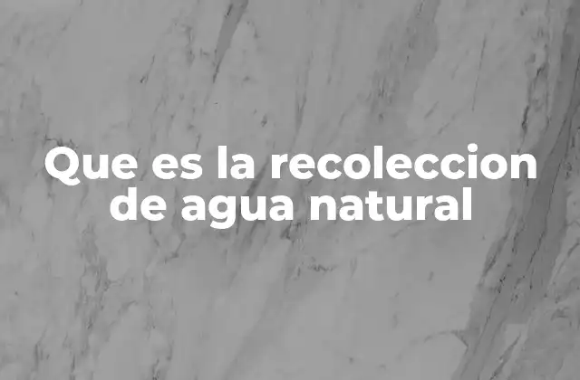 Que es la Recoleccion de Agua Natural