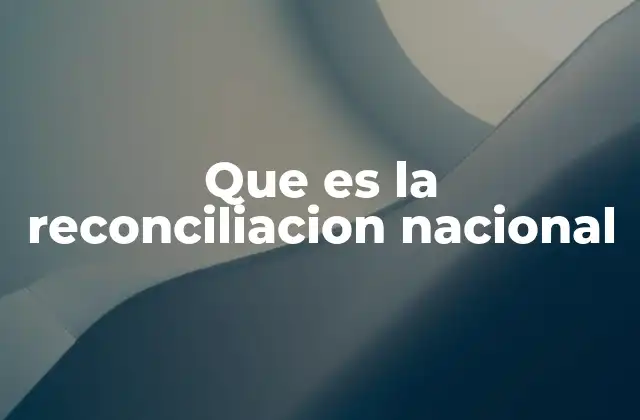 Que es la Reconciliacion Nacional