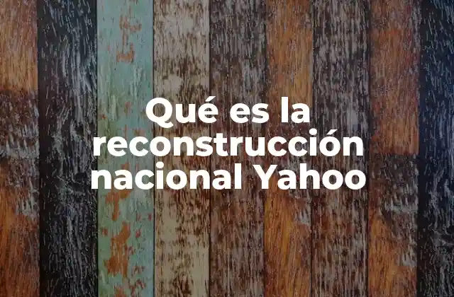 Qué es la Reconstrucción Nacional Yahoo