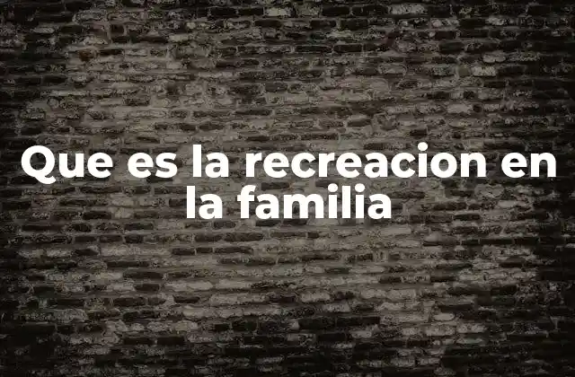 Que es la Recreacion en la Familia