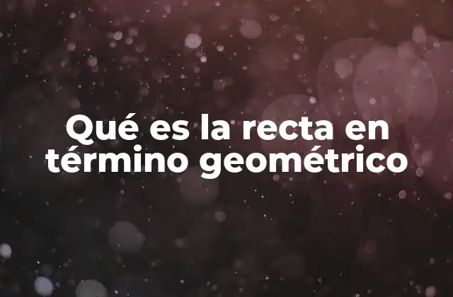 Qué es la Recta en Término Geométrico