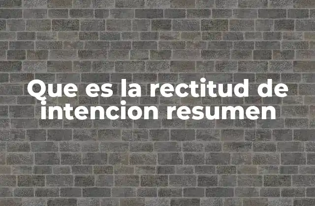 Que es la Rectitud de Intencion Resumen
