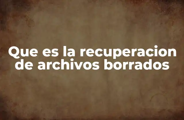Que es la Recuperacion de Archivos Borrados