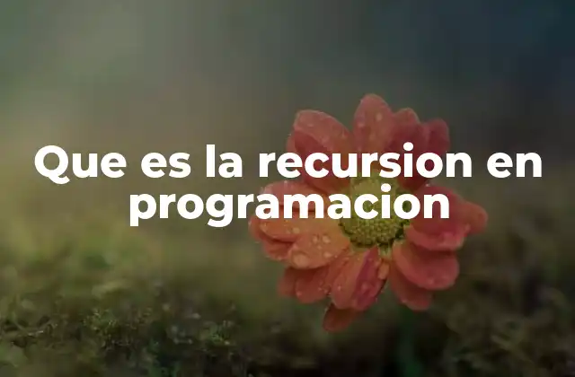 Que es la Recursion en Programacion 2 ¿Cómo se diferencia la recursión de otros métodos iterativos?