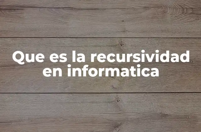 Que es la Recursividad en Informatica