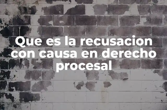 Que es la Recusacion con Causa en Derecho Procesal