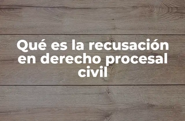 Qué es la Recusación en Derecho Procesal Civil