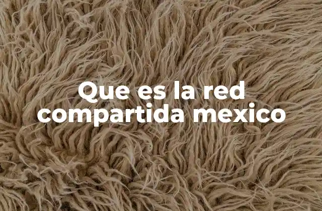 Que es la Red Compartida Mexico