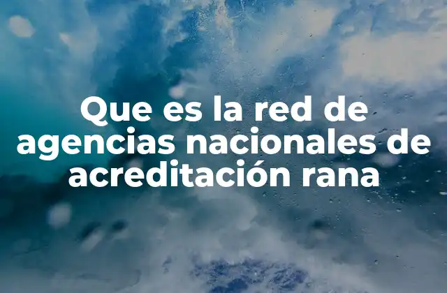 Que es la Red de Agencias Nacionales de Acreditación Rana
