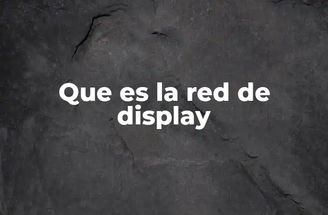 Que es la Red de Display