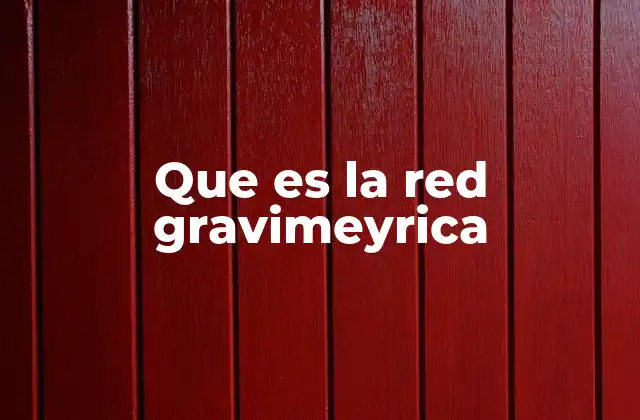 Que es la Red Gravimeyrica