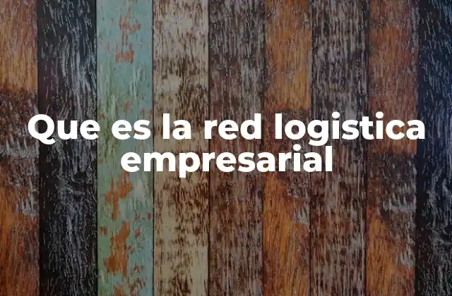 Que es la Red Logistica Empresarial