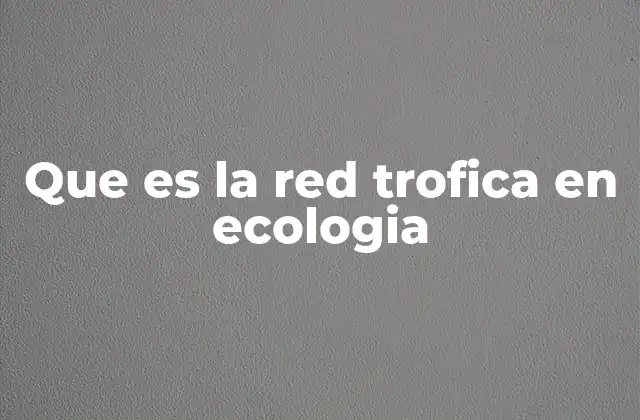 Que es la Red Trofica en Ecologia
