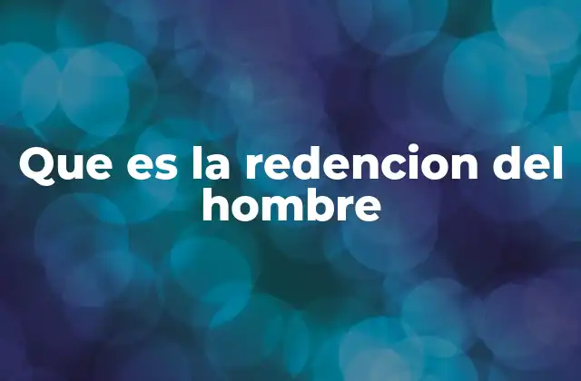 Que es la Redencion Del Hombre