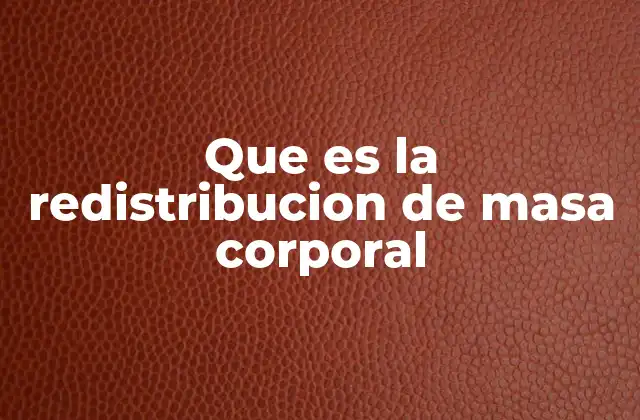 Que es la Redistribucion de Masa Corporal