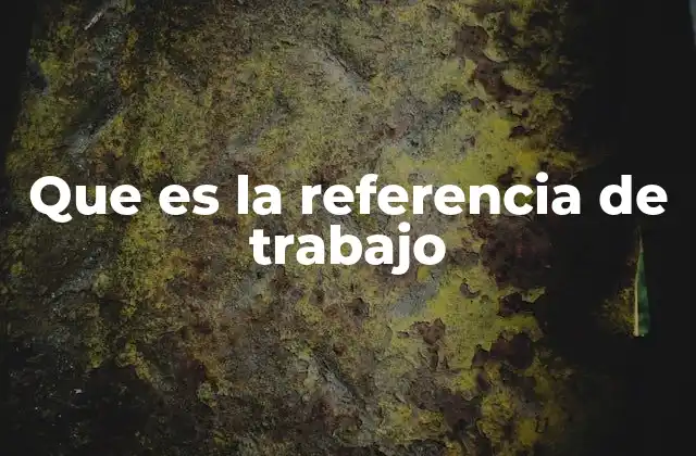 Que es la Referencia de Trabajo 2 El rol de las referencias en el entorno laboral