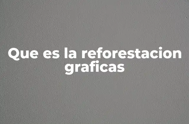 Que es la Reforestacion Graficas