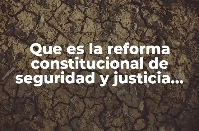 Que es la Reforma Constitucional de Seguridad y Justicia Penal
