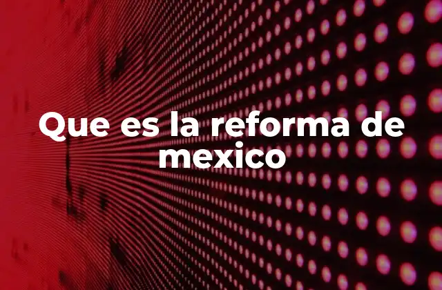 Que es la Reforma de Mexico 2 El contexto histórico de los cambios en la mitad del siglo XIX