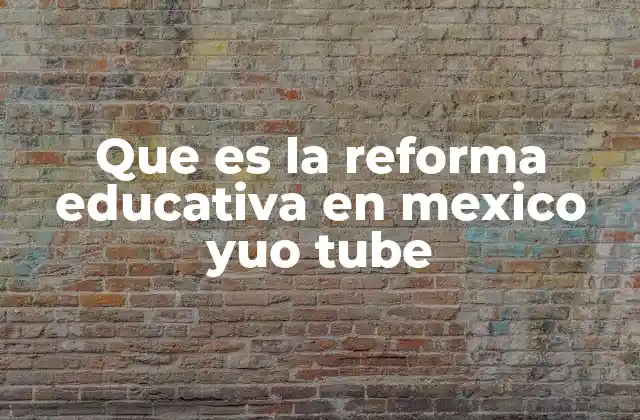 Que es la Reforma Educativa en Mexico Yuo Tube