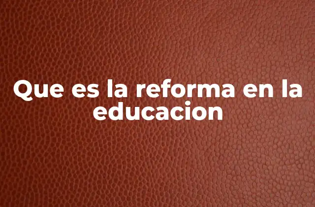 Que es la Reforma en la Educacion