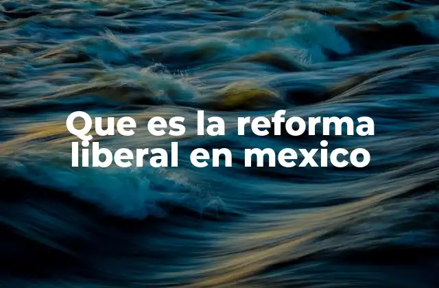 Que es la Reforma Liberal en Mexico 2 El contexto histórico que dio lugar a la Reforma Liberal