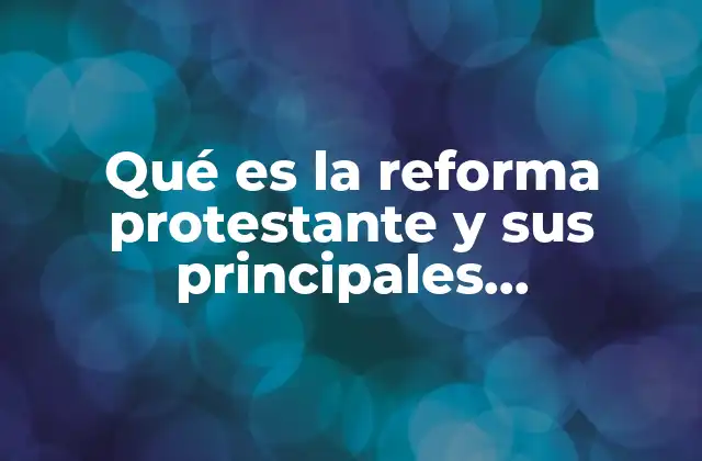 Qué es la Reforma Protestante y Sus Principales Características 2 Origen de un movimiento que cambió la historia