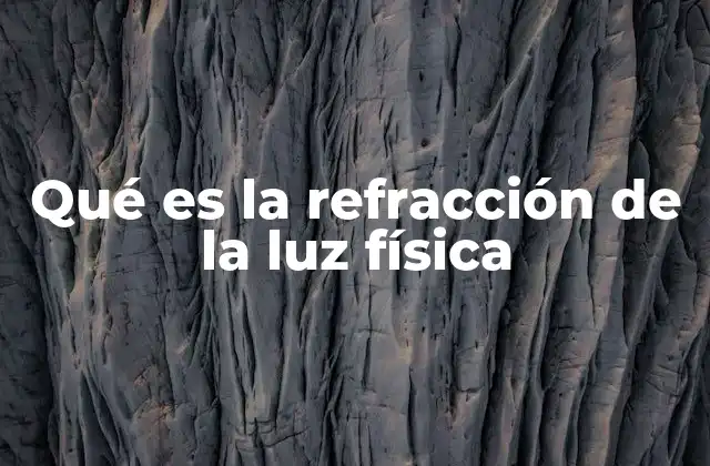 Qué es la Refracción de la Luz Física