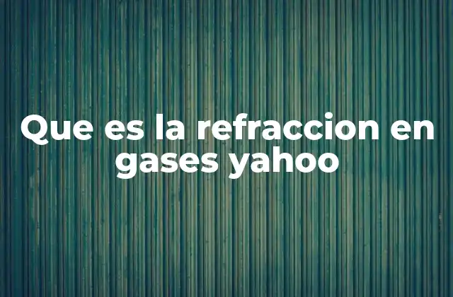 Que es la Refraccion en Gases Yahoo